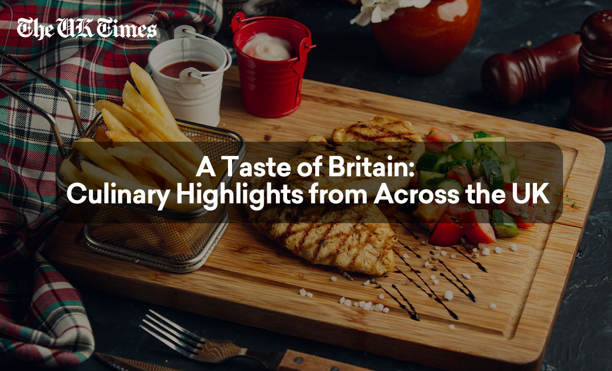 A Taste of Britain: Culinary Highlights from Across the UK
