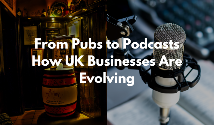 From Pubs to Podcasts: How UK Businesses Are Evolving